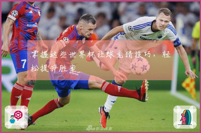 掌握这些世界杯让球竞猜技巧，轻松提升胜率